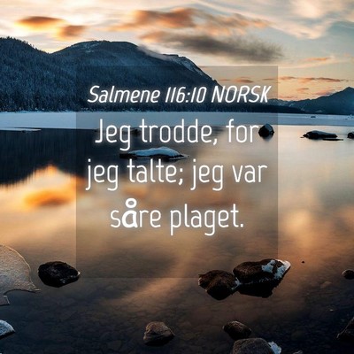 Picture 04 - Salmene 116:10 NORSK - Jeg trodde, for jeg talte; jeg var såre - Bible Verse Picture