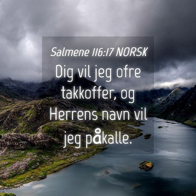 Picture 04 - Salmene 116:17 NORSK - Dig vil jeg ofre takkoffer, og Herrens navn vil - Bible Verse Picture