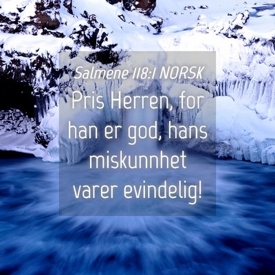 Picture 04 - Salmene 118:1 NORSK - Pris Herren, for han er god, hans miskunnhet - Bible Verse Picture