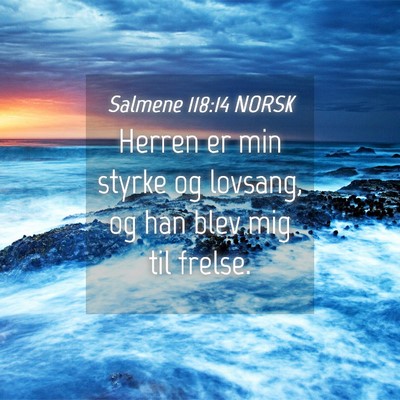 Picture 04 - Salmene 118:14 NORSK - Herren er min styrke og lovsang, og han blev mig - Bible Verse Picture