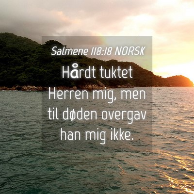 Picture 04 - Salmene 118:18 NORSK - Hårdt tuktet Herren mig, men til døden overgav - Bible Verse Picture