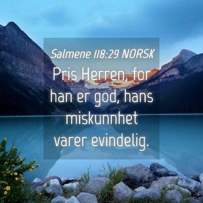 Picture 04 - Salmene 118:29 NORSK - Pris Herren, for han er god, hans miskunnhet - Bible Verse Picture