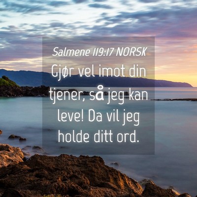 Picture 04 - Salmene 119:17 NORSK - Gjør vel imot din tjener, så jeg kan leve! Da - Bible Verse Picture