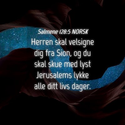 Picture 04 - Salmene 128:5 NORSK - Herren skal velsigne dig fra Sion, og du skal - Bible Verse Picture