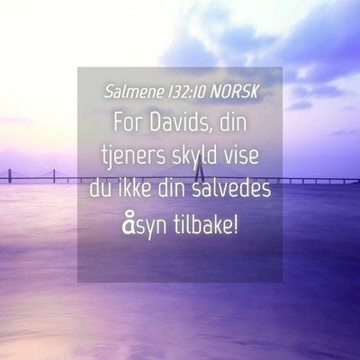 Picture 04 - Salmene 132:10 NORSK - For Davids, din tjeners skyld vise du ikke din - Bible Verse Picture