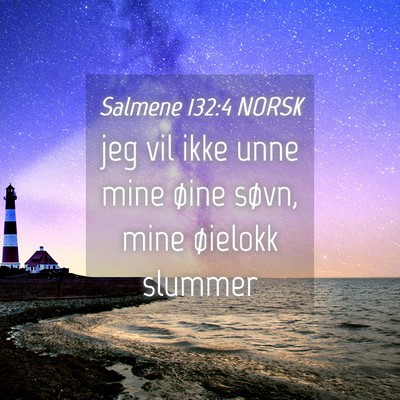 Picture 04 - Salmene 132:4 NORSK - jeg vil ikke unne mine øine søvn, mine øielokk - Bible Verse Picture