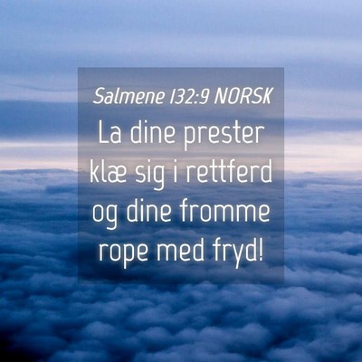 Picture 04 - Salmene 132:9 NORSK - La dine prester klæ sig i rettferd og dine - Bible Verse Picture