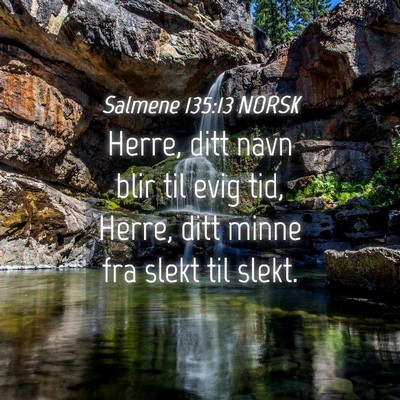 Picture 04 - Salmene 135:13 NORSK - Herre, ditt navn blir til evig tid, Herre, ditt - Bible Verse Picture
