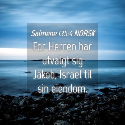 Picture 04 - Salmene 135:4 NORSK - For Herren har utvalgt sig Jakob, Israel til sin - Bible Verse Picture