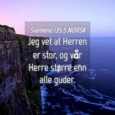 Picture 04 - Salmene 135:5 NORSK - Jeg vet at Herren er stor, og vår Herre større - Bible Verse Picture