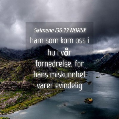 Picture 04 - Salmene 136:23 NORSK - ham som kom oss i hu i vår fornedrelse, for hans - Bible Verse Picture