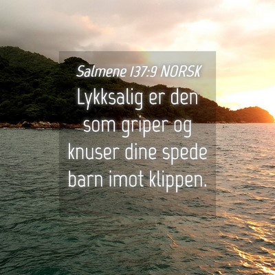 Picture 04 - Salmene 137:9 NORSK - Lykksalig er den som griper og knuser dine spede - Bible Verse Picture