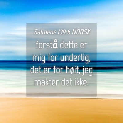 Picture 04 - Salmene 139:6 NORSK - forstå dette er mig for underlig, det er for - Bible Verse Picture