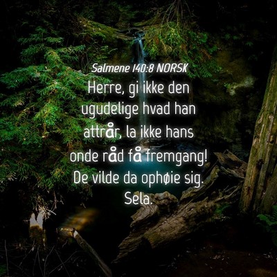 Picture 04 - Salmene 140:8 NORSK - Herre, gi ikke den ugudelige hvad han attrår, la - Bible Verse Picture