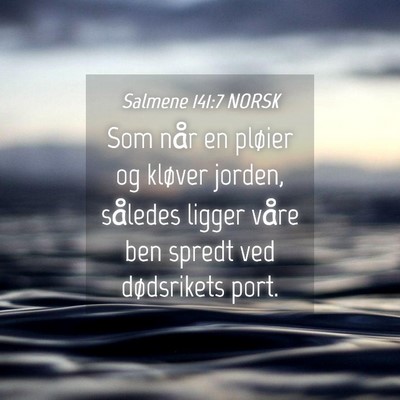 Picture 04 - Salmene 141:7 NORSK - Som når en pløier og kløver jorden, således - Bible Verse Picture