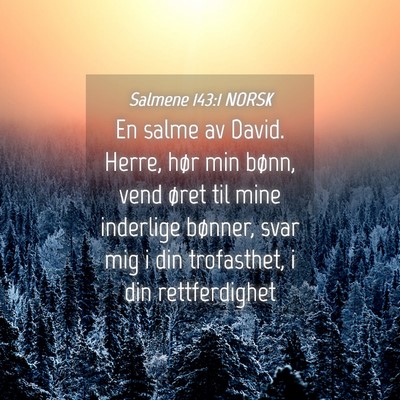 Picture 04 - Salmene 143:1 NORSK - En salme av David. Herre, hør min bønn, vend - Bible Verse Picture