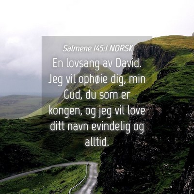 Picture 04 - Salmene 145:1 NORSK - En lovsang av David. Jeg vil ophøie dig, min - Bible Verse Picture