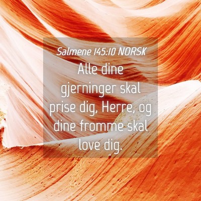 Picture 04 - Salmene 145:10 NORSK - Alle dine gjerninger skal prise dig, Herre, og - Bible Verse Picture