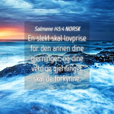 Picture 04 - Salmene 145:4 NORSK - En slekt skal lovprise for den annen dine - Bible Verse Picture