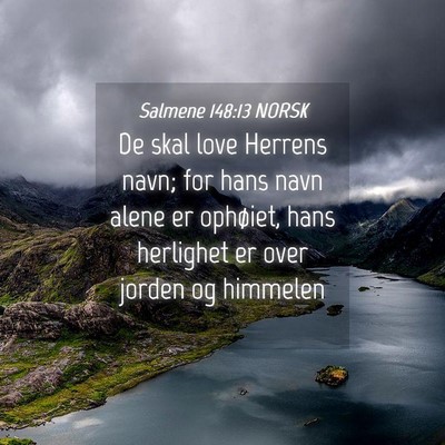 Picture 04 - Salmene 148:13 NORSK - De skal love Herrens navn; for hans navn alene er - Bible Verse Picture