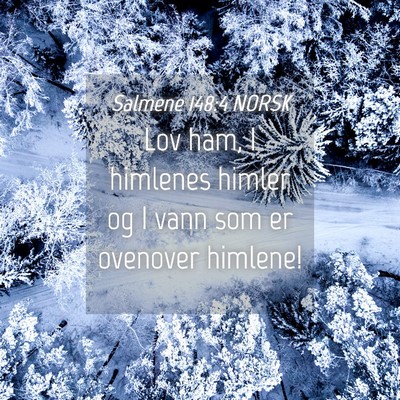 Picture 04 - Salmene 148:4 NORSK - Lov ham, I himlenes himler og I vann som er - Bible Verse Picture