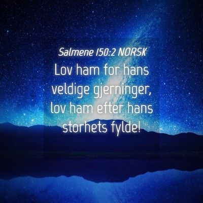 Picture 04 - Salmene 150:2 NORSK - Lov ham for hans veldige gjerninger, lov ham - Bible Verse Picture