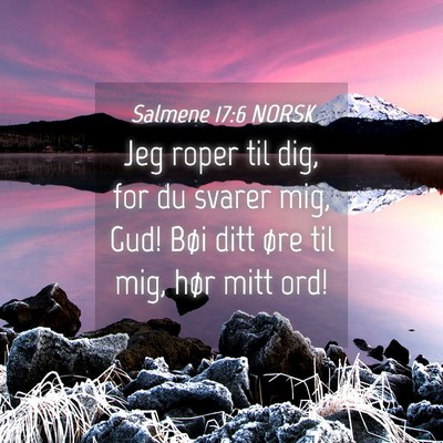 Picture 04 - Salmene 17:6 NORSK - Jeg roper til dig, for du svarer mig, Gud! Bøi - Bible Verse Picture