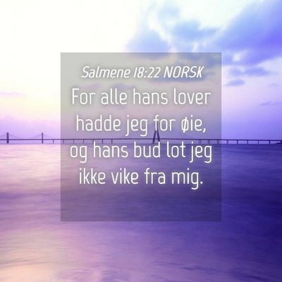 Picture 04 - Salmene 18:22 NORSK - For alle hans lover hadde jeg for øie, og hans - Bible Verse Picture