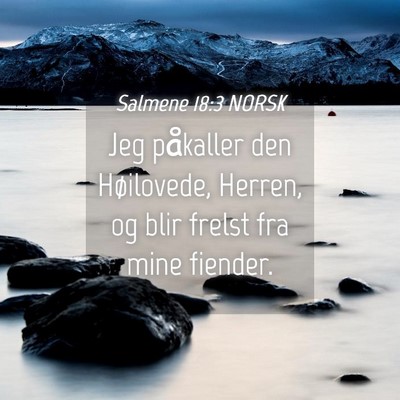 Picture 04 - Salmene 18:3 NORSK - Jeg påkaller den Høilovede, Herren, og blir - Bible Verse Picture