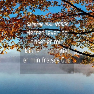 Picture 04 - Salmene 18:46 NORSK - Herren lever, og priset er min klippe, og - Bible Verse Picture