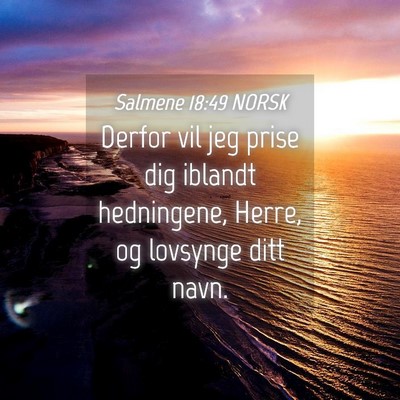 Picture 04 - Salmene 18:49 NORSK - Derfor vil jeg prise dig iblandt hedningene, - Bible Verse Picture