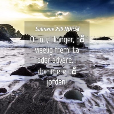 Picture 04 - Salmene 2:10 NORSK - Og nu, I konger, gå viselig frem! La eder - Bible Verse Picture