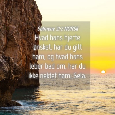 Picture 04 - Salmene 21:2 NORSK - Hvad hans hjerte ønsket, har du gitt ham, og - Bible Verse Picture