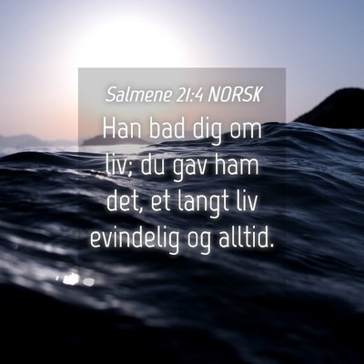 Picture 04 - Salmene 21:4 NORSK - Han bad dig om liv; du gav ham det, et langt liv - Bible Verse Picture
