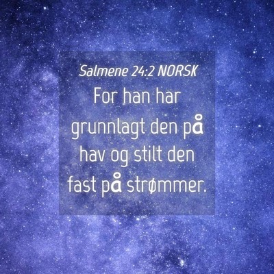 Picture 04 - Salmene 24:2 NORSK - For han har grunnlagt den på hav og stilt den - Bible Verse Picture