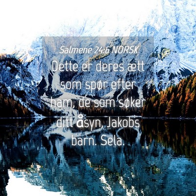 Picture 04 - Salmene 24:6 NORSK - Dette er deres ætt som spør efter ham, de som - Bible Verse Picture