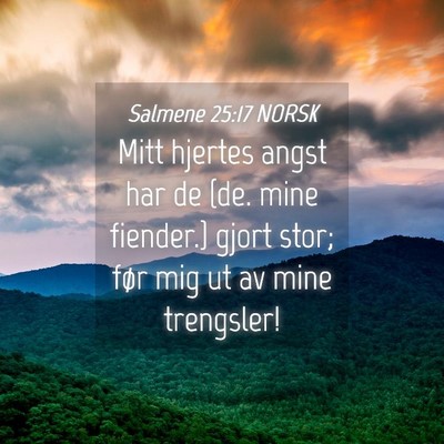 Picture 04 - Salmene 25:17 NORSK - Mitt hjertes angst har de {de. mine fiender.} - Bible Verse Picture