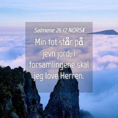 Picture 04 - Salmene 26:12 NORSK - Min fot står på jevn jord; i forsamlingene skal - Bible Verse Picture