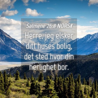 Picture 04 - Salmene 26:8 NORSK - Herre, jeg elsker ditt huses bolig, det sted hvor - Bible Verse Picture