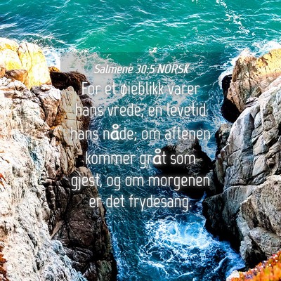 Picture 04 - Salmene 30:5 NORSK - For et øieblikk varer hans vrede, en levetid - Bible Verse Picture