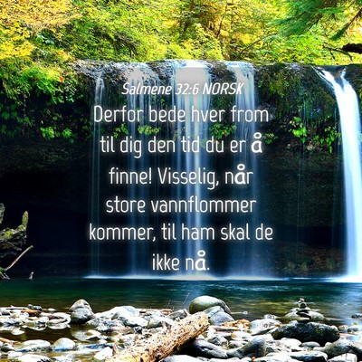 Picture 04 - Salmene 32:6 NORSK - Derfor bede hver from til dig den tid du er å - Bible Verse Picture
