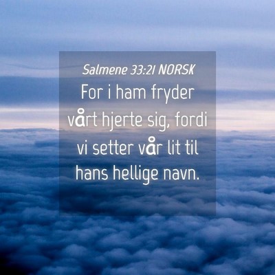 Picture 04 - Salmene 33:21 NORSK - For i ham fryder vårt hjerte sig, fordi vi - Bible Verse Picture