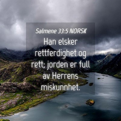 Picture 04 - Salmene 33:5 NORSK - Han elsker rettferdighet og rett; jorden er full - Bible Verse Picture