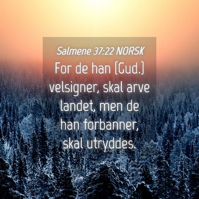 Picture 04 - Salmene 37:22 NORSK - For de han {Gud.} velsigner, skal arve landet, - Bible Verse Picture