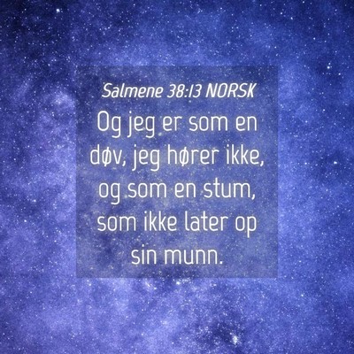 Picture 04 - Salmene 38:13 NORSK - Og jeg er som en døv, jeg hører ikke, og som en - Bible Verse Picture