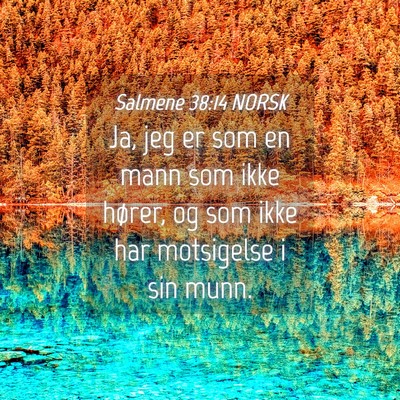 Picture 04 - Salmene 38:14 NORSK - Ja, jeg er som en mann som ikke hører, og som - Bible Verse Picture
