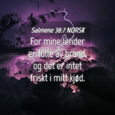 Picture 04 - Salmene 38:7 NORSK - For mine lender er fulle av brand, og det er - Bible Verse Picture