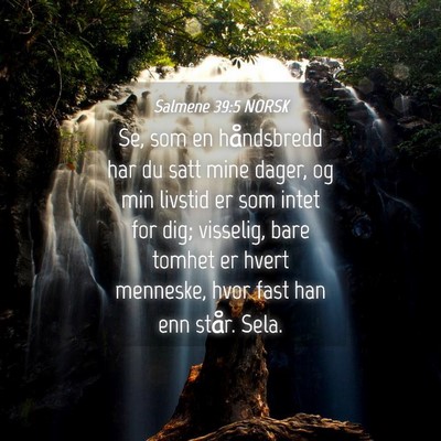 Picture 04 - Salmene 39:5 NORSK - Se, som en håndsbredd har du satt mine dager, og - Bible Verse Picture