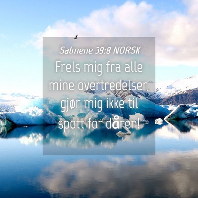 Picture 04 - Salmene 39:8 NORSK - Frels mig fra alle mine overtredelser, gjør mig - Bible Verse Picture