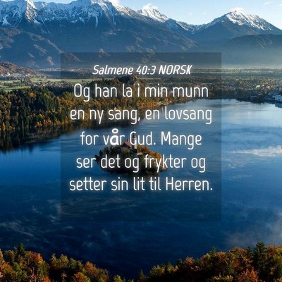 Picture 04 - Salmene 40:3 NORSK - Og han la i min munn en ny sang, en lovsang for - Bible Verse Picture